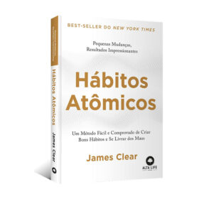 Hábitos Atômicos: um Método Fácil e Comprovado de Criar Bons Hábitos e se Livrar dos Maus