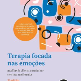 Terapia Focada nas Emoções: Auxiliando Clientes a Trabalhar Com Seus Sentimentos