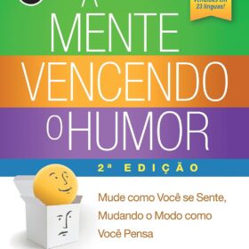 A Mente Vencendo o Humor: Mude como Você se Sente, Mudando o Modo como Você Pensae
