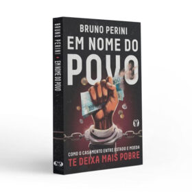 Em Nome do Povo: Como o Casamento Entre Estado e Moeda te Deixa Mais Pobre