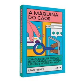 A máquina do caos: Como as redes sociais reprogramaram nossa mente e nosso mundo